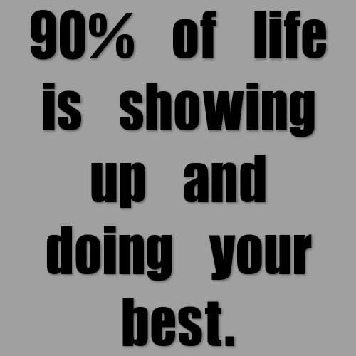 90% of life is showing up and doing your best. Image from http://foodbloggeronadiet.com